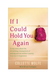 Buy If I Could Hold You Again: A True Story About The Devastating Consequences Of Bullying And How One Mother'S Grief LED Her On A Mission paperback english - 15 Sep 2020 in UAE