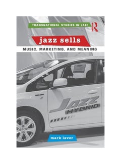 Buy Jazz Sells: Music, Marketing, And Meaning Paperback English by Mark Laver in UAE