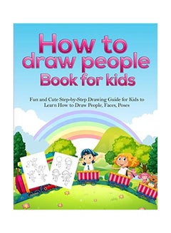 Buy How To Draw People Book For Kids: A Fun And Cute Step-By-Step Drawing Guide For Kids To Learn How To Draw People, Faces, Poses paperback english in UAE