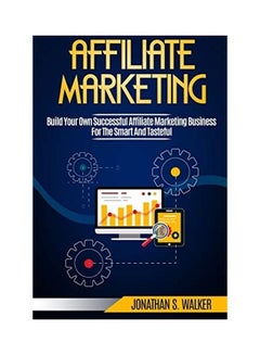 Buy Affiliate Marketing: Build Your Own Successful Affiliate Marketing Business From Zero To 6 Figures Paperback English by Jonathan S. Walker in UAE