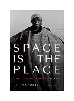 Buy Space Is the Place: The Lives and Times of Sun Ra Paperback English by John Szwed in UAE