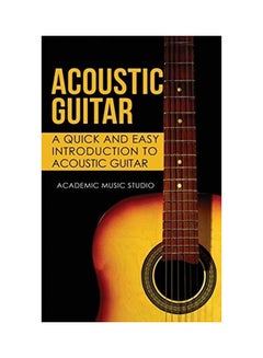 Buy Acoustic Guitar: A Quick and Easy Introduction to Acoustic Guitar Hardcover English by Academic Music Studio in UAE