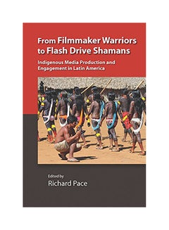اشتري From Filmmaker Warriors To Flash Drive Shamans: Indigenous Media Production And Engagement In Latin America Hardcover الإنجليزية by Richard Pace - 2018 في الامارات