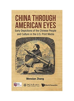 اشتري China Through American Eyes: Early Depictions Of The Chinese People And Culture In The Us Print Media hardcover english - 2018 في الامارات