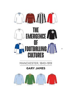 اشتري The Emergence of Footballing Cultures: Manchester, 1840-1919 Paperback English by Gary James - 2020 في الامارات