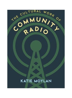 Buy The Cultural Work Of Community Radio Hardcover English by Katie Moylan in UAE