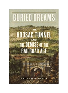 اشتري Buried Dreams The Hoosac Tunnel And The Demise Of The Railroad Age hardcover english في الامارات