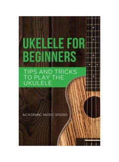 اشتري Ukulele For Beginners: Tips And Tricks To Play The Ukulele Hardcover الإنجليزية في الامارات