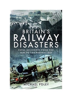 اشتري Britain's Railway Disasters Fatal Accidents From The 1830s To The Present Day paperback english في الامارات