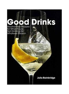 اشتري Good Drinks: Alcohol-Free Recipes For When You're Not Drinking For Whatever Reason Hardcover الإنجليزية by Julia Bainbridge في الامارات