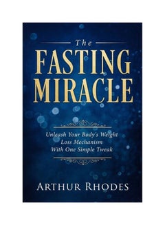 Buy The Fasting Miracle: Unleash Your Body's Weight Loss Mechanism With One Simple Tweak paperback english in UAE