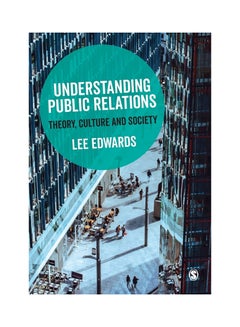 Buy Understanding Public Relations: Theory, Culture And Society Paperback English by Lee Edwards in UAE