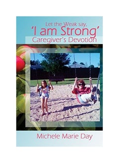 اشتري Let the Weak Say, 'I am Strong': Caregiver's Devotion Paperback الإنجليزية by Michele M. Day في الامارات