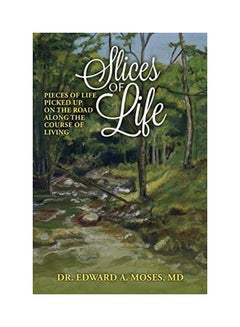 اشتري Slices Of Life: Pieces Of Life Picked Up On The Road Along The Course Of Living Paperback الإنجليزية by Edward A. Moses في الامارات