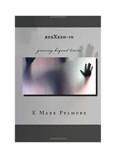 اشتري Boxxxed-In: Growing Beyond Limits Paperback الإنجليزية by E. Mark Pelmore في الامارات