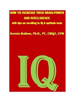 اشتري How To Increase Your Brain-Power And Intelligence With Tips On Excelling In Iq And Aptitude Tests Paperback الإنجليزية by Kerwin Mathew في الامارات