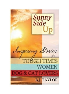 اشتري Sunny Side Up: Inspiring Stories for Tough Times, Women, Dog & Cat Lovers Paperback الإنجليزية by B. J. Taylor في الامارات