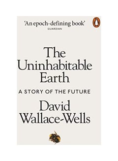 Buy The Uninhabitable Earth : A Story Of The Future Paperback English by David Wallace-Wells - 2019 in UAE