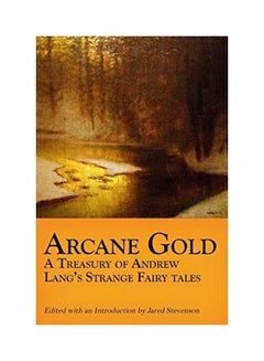 اشتري Arcane Gold: A Treasury of Andrew Lang's Strange Fairy Tales غلاف ورقي الإنجليزية by Jared Stevenson في الامارات