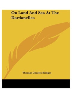اشتري On Land And Sea At The Dardanelles غلاف ورقي الإنجليزية by Thomas Charles Bridges في الامارات