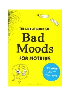 Buy The Little Book Of Bad Moods For Mothers: It's Your Turn To Tantrum Paperback English by Lotta Sonninen in UAE