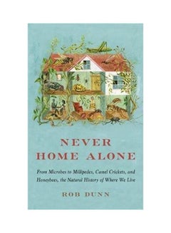 اشتري Never Home Alone: From Microbes To Millipedes, Camel Crickets, And Honeybees غلاف ورقي الإنجليزية by Rob Dunn في الامارات