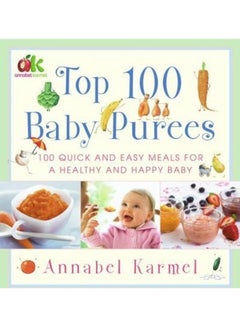 اشتري Top 100 Baby Purees: 100 Quick And Easy Meals For A Healthy And Happy Baby غلاف ورقي الإنجليزية by Annabel Karmel في الامارات