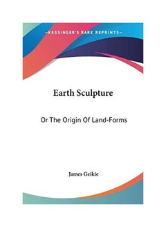 اشتري Earth Sculpture: Or The Origin Of Land-Forms paperback english - 2007-06-30 في الامارات