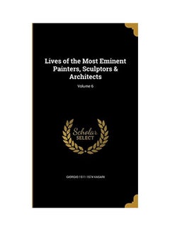 اشتري Lives Of The Most Eminent Painters, Sculptors And Architects; Volume 6 hardcover english - 2016-08-27 في الامارات