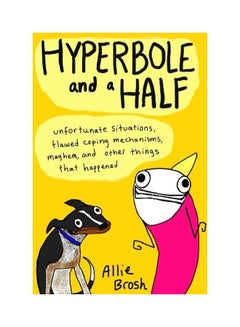 اشتري Hyperbole and a Half: Unfortunate Situations, Flawed Coping Mechanisms, Mayhem, and Other Things That Happened غلاف ورقي اللغة الإنجليزية by Alexandra Brosh - 2013-10-31 في الامارات