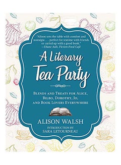 اشتري A Literary Tea Party: Blends and Treats for Alice, Bilbo, Dorothy, Jo, and Book Lovers Everywhere مجلد اللغة الإنجليزية by Alison Walsh في الامارات