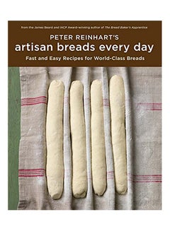 اشتري Peter Reinhart's Artisan Breads Every Day: Fast and Easy Recipes for World-Class Breads مجلد اللغة الإنجليزية by Reinhart, Peter في الامارات