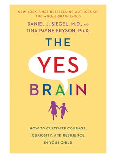 اشتري The Yes Brain: How To Cultivate Courage, Curiosity, And Resilience In Your Child غلاف ورقي اللغة الإنجليزية by Daniel J. Siegel - 8-Jan-19 في الامارات