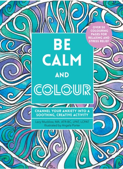 Buy Be Calm and Colour : Channel Your Anxiety into a Soothing, Creative Activity in Saudi Arabia