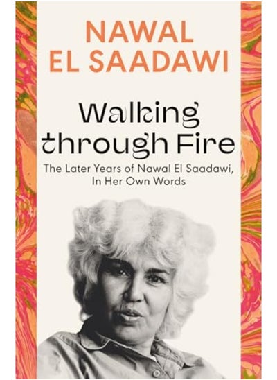 Buy Walking Through Fire The Later Years Of Nawal El Saadawi In Her Own Words in UAE