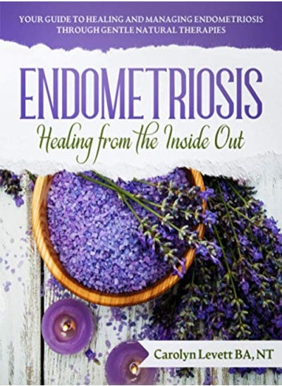 Buy Endometriosis Healing From The Inside Out Your Guide To Healing And Managing Endometriosis Throug by Levett, Carolyn J Paperback in UAE