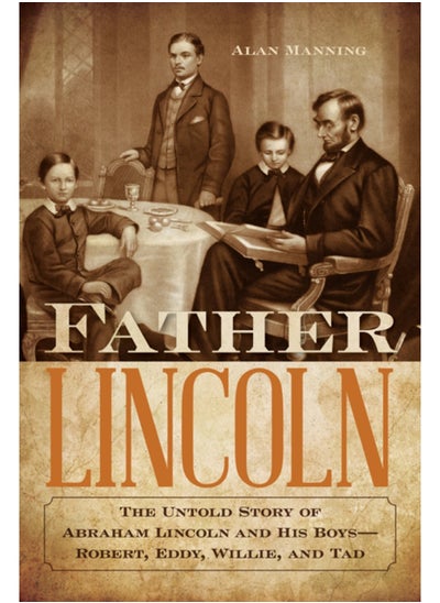 اشتري Father Lincoln : The Untold Story of Abraham Lincoln and His Boys--Robert, Eddy, Willie, and Tad في السعودية