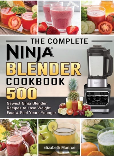 اشتري The Complete Ninja Blender Cookbook : 500 Newest Ninja Blender Recipes to Lose Weight Fast and Feel Years Younger في الامارات