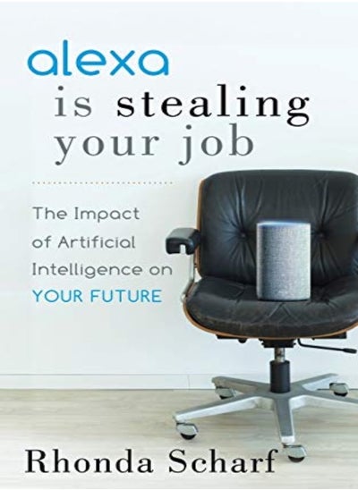 Buy Alexa Is Stealing Your Job The Impact Of Artificial Intelligence On Your Future by Scharf, Rhonda Paperback in UAE