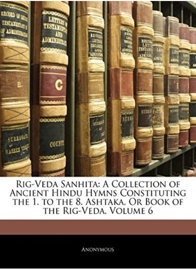 اشتري Rig-Veda Sanhita: A Collection of Ancient Hindu Hymns Constituting the 1. to the 8. Ashtaka, Or Book في الامارات