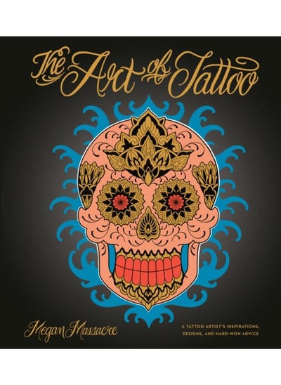 Buy Art of Tattoo : An Insider's Look at a Tattoo Artist's Inspirations, Designs, and Hard-Won Advice in UAE