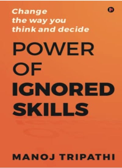 اشتري Power Of Ignored Skills Change The Way You Think And Decide by Manoj Tripathi Paperback في الامارات