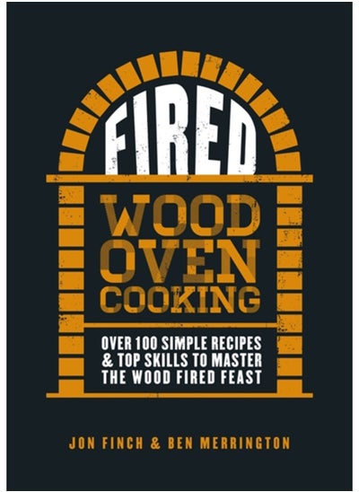 Buy Fired : Over 100 simple recipes & top skills to master the wood fired feast in UAE