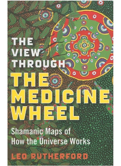 Buy View Through The Medicine Wheel, The Shamanic Maps of How the Universe Works in UAE