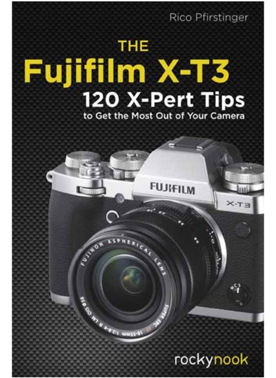 Buy The Fujifilm X-T3 : 120 X-Pert Tips to Get the Most Out of Your Camera in UAE