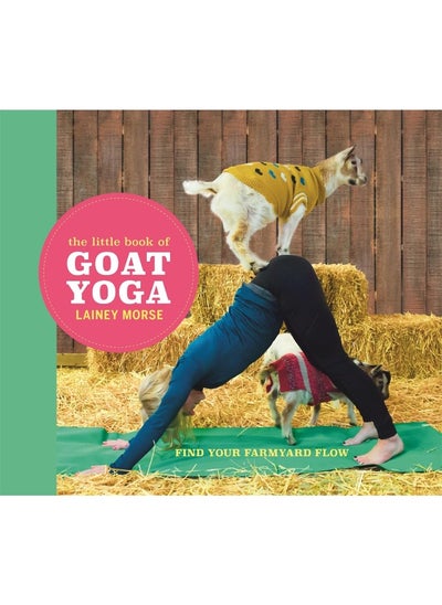 Buy The Little Book of Goat Yoga: Find Your Farmyard Flow in UAE