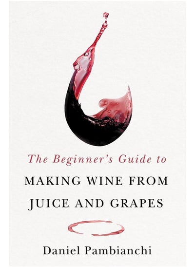 اشتري The Beginner's Guide to Making Wine from Juice and في الامارات