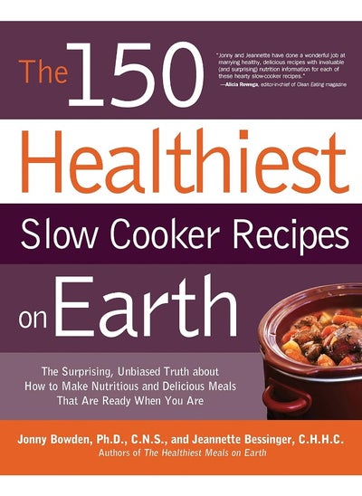 اشتري The 150 Healthiest Slow Cooker Recipes on Earth: The Surprising Unbiased Truth About How to Make Nutritious and Delicious Meals that are Ready When You Are في الامارات