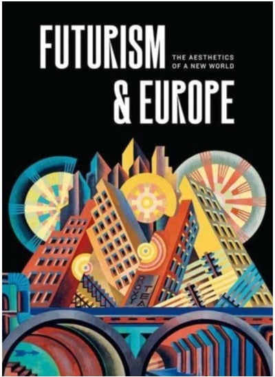 اشتري Futurism & Europe : The Aesthetics of a New World في الامارات