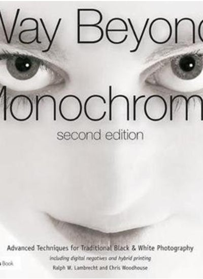 Buy Way Beyond Monochrome 2e : Advanced Techniques for Traditional Black & White Photography including digital negatives and hybrid printing in Saudi Arabia